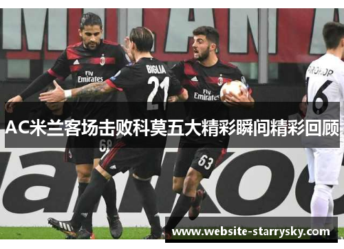 AC米兰客场击败科莫五大精彩瞬间精彩回顾
