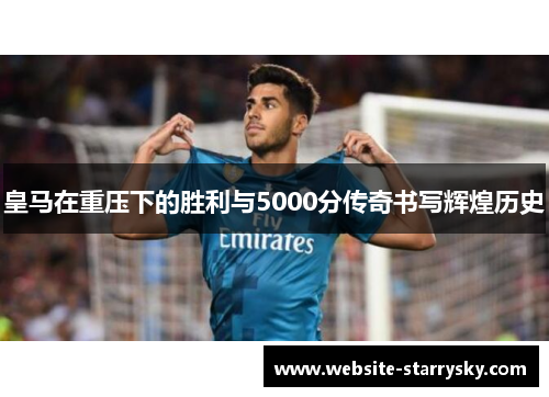 皇马在重压下的胜利与5000分传奇书写辉煌历史